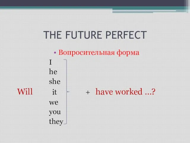 THE FUTURE PERFECT Вопросительная форма I he she Will it + have