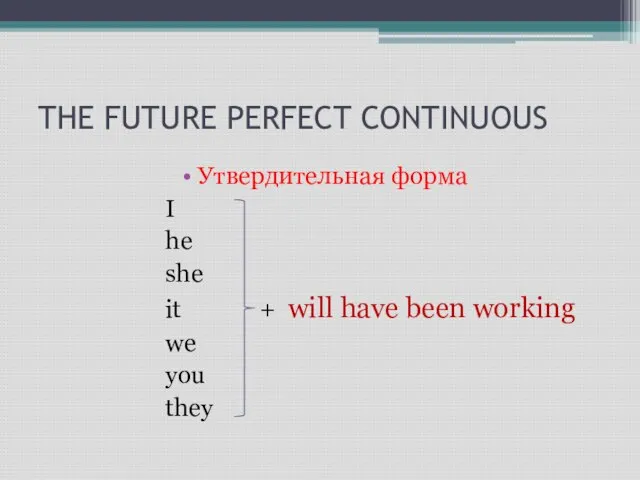 THE FUTURE PERFECT CONTINUOUS Утвердительная форма I he she it + will