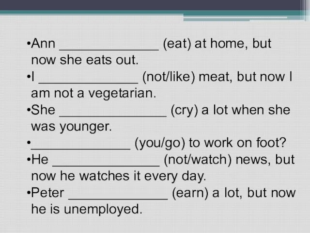 Ann _____________ (eat) at home, but now she eats out. I _____________