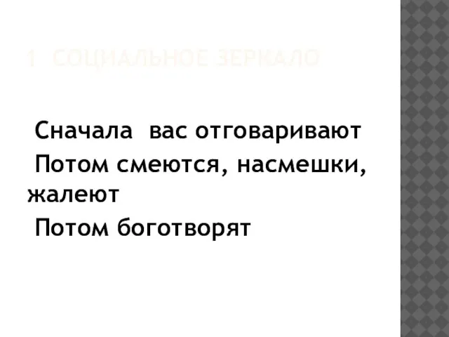 1 СОЦИАЛЬНОЕ ЗЕРКАЛО Сначала вас отговаривают Потом смеются, насмешки, жалеют Потом боготворят