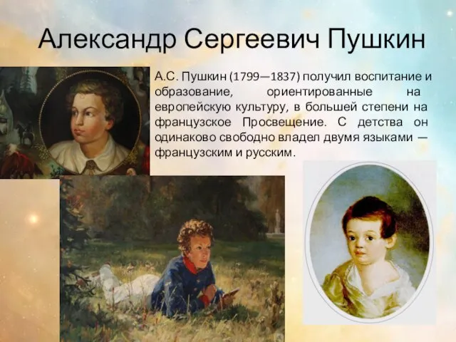 Александр Сергеевич Пушкин А.С. Пушкин (1799—1837) получил воспитание и образова­ние, ориентированные на