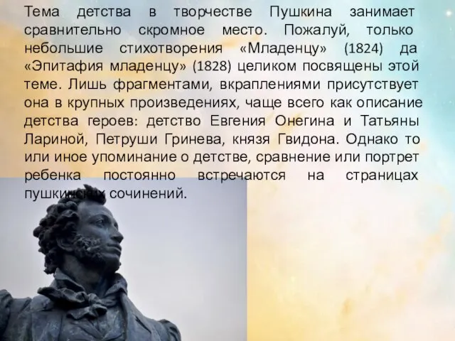 Тема детства в творчестве Пушкина занимает сравнитель­но скромное место. Пожалуй, только небольшие