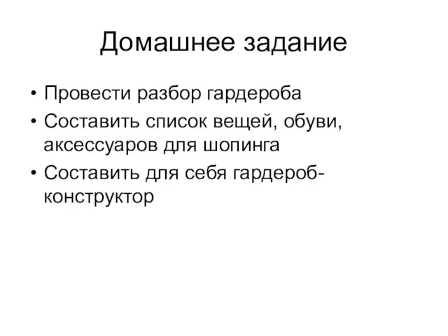 Домашнее задание Провести разбор гардероба Составить список вещей, обуви, аксессуаров для шопинга Составить для себя гардероб-конструктор