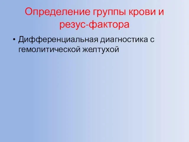 Определение группы крови и резус-фактора Дифференциальная диагностика с гемолитической желтухой