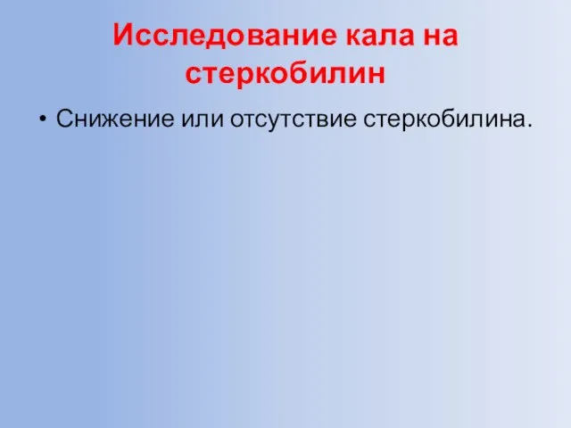 Исследование кала на стеркобилин Снижение или отсутствие стеркобилина.