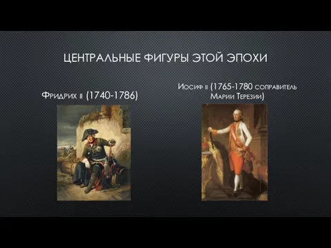 ЦЕНТРАЛЬНЫЕ ФИГУРЫ ЭТОЙ ЭПОХИ Фридрих ii (1740-1786) Иосиф ii (1765-1780 соправитель Марии Терезии)