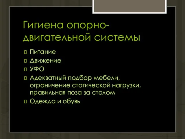 Гигиена опорно-двигательной системы Питание Движение УФО Адекватный подбор мебели, ограничение статической нагрузки,