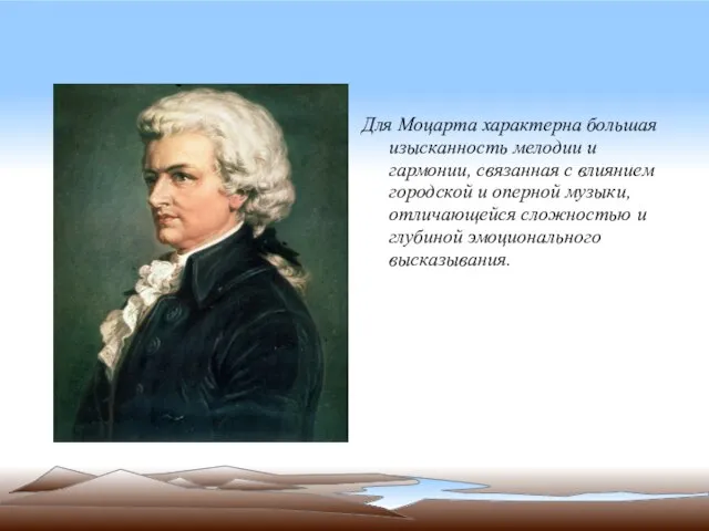 Для Моцарта характерна большая изысканность мелодии и гармонии, связанная с влиянием городской