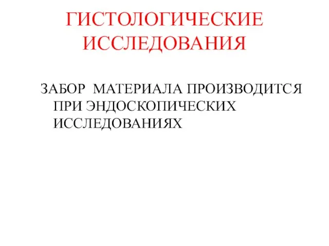 ГИСТОЛОГИЧЕСКИЕ ИССЛЕДОВАНИЯ ЗАБОР МАТЕРИАЛА ПРОИЗВОДИТСЯ ПРИ ЭНДОСКОПИЧЕСКИХ ИССЛЕДОВАНИЯХ