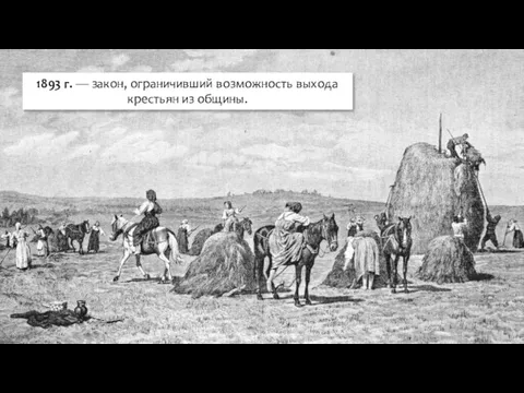 1893 г. — закон, ограничивший возможность выхода крестьян из общины.