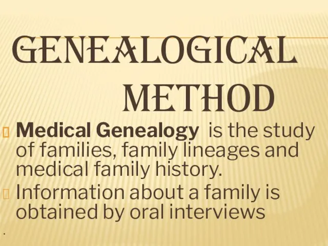 GENEALOGICAL METHOD Medical Genealogy is the study of families, family lineages and