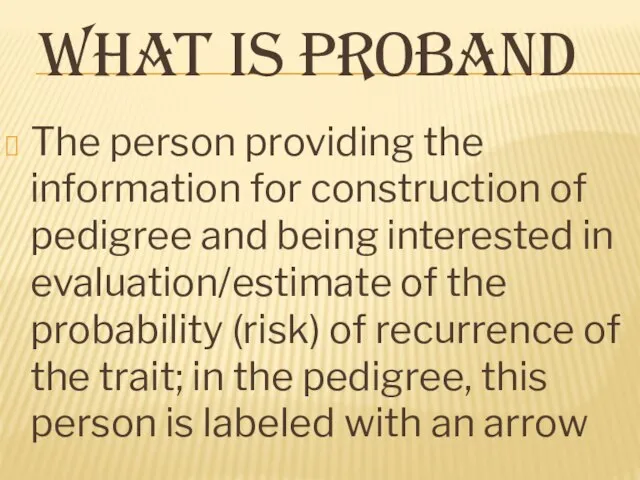 WHAT IS PROBAND The person providing the information for construction of pedigree