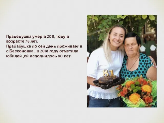 Прадедушка умер в 2011, году в возрасте 76 лет. Прабабушка по сей