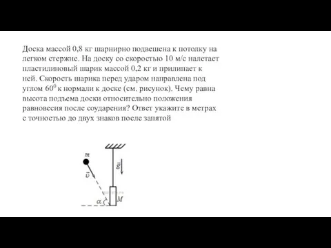 Доска массой 0,8 кг шарнирно подвешена к потолку на легком стержне. На