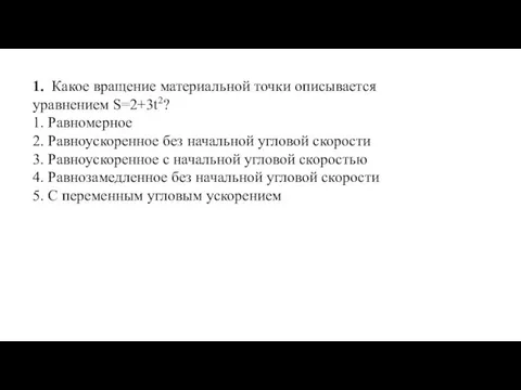 1. Какое вращение материальной точки описывается уравнением S=2+3t2? 1. Равномерное 2. Равноускоренное