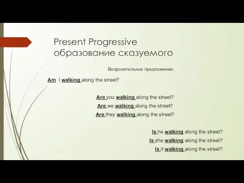 Present Progressive образование сказуемого Вопросительное предложение: Am I walking along the street?