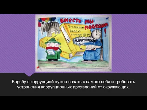 Борьбу с коррупцией нужно начать с самого себя и требовать устранения коррупционных проявлений от окружающих.