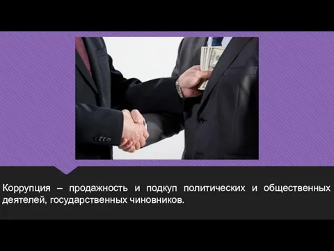 Коррупция – продажность и подкуп политических и общественных деятелей, государственных чиновников.