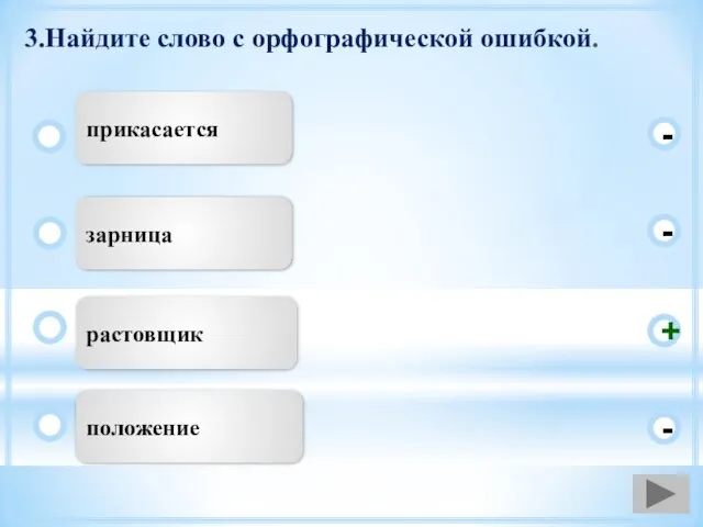 3.Найдите слово с орфографической ошибкой. растовщик зарница положение прикасается - - + -