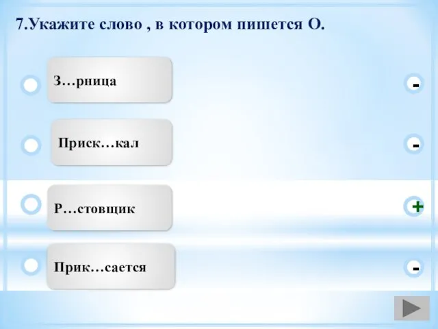 7.Укажите слово , в котором пишется О. Р…стовщик Приск…кал Прик…сается З…рница - - + -