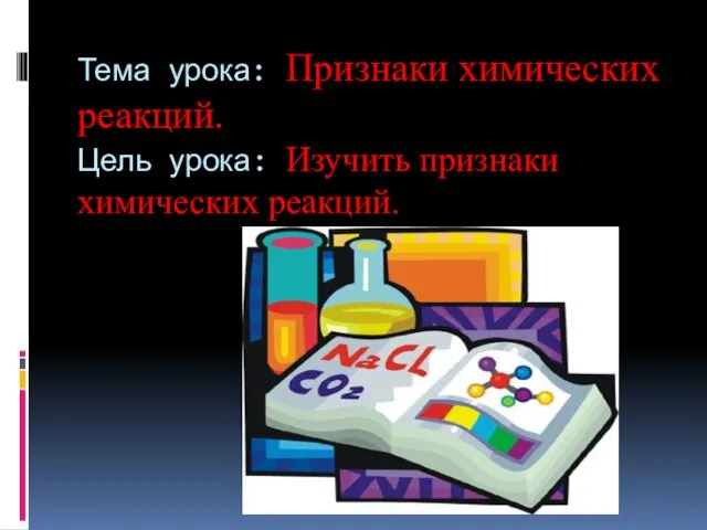 Тема урока: Признаки химических реакций. Цель урока: Изучить признаки химических реакций.