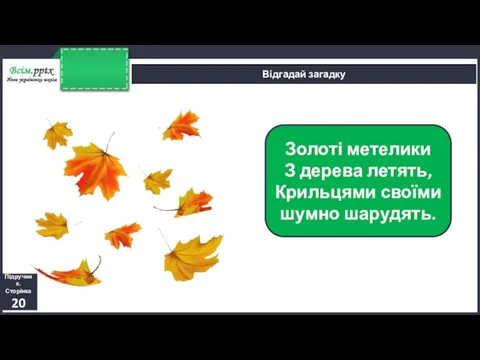 Відгадай загадку Золоті метелики З дерева летять, Крильцями своїми шумно шарудять. Підручник. Сторінка 20