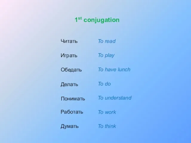 Играть To play Читать To read Обедать To have lunch Делать To