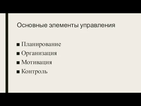 Основные элементы управления Планирование Организация Мотивация Контроль