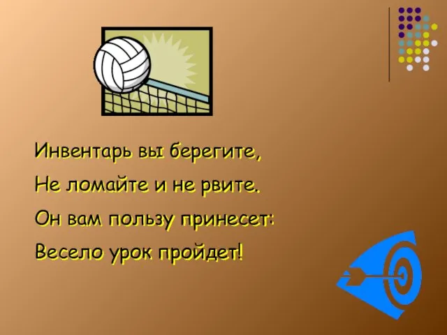 Инвентарь вы берегите, Не ломайте и не рвите. Он вам пользу принесет: Весело урок пройдет!