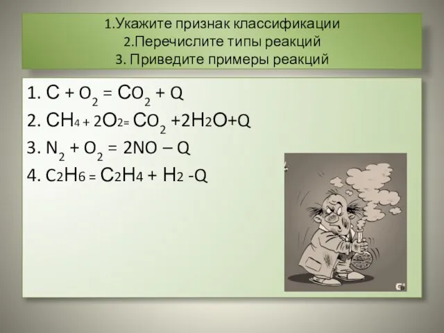 1.Укажите признак классификации 2.Перечислите типы реакций 3. Приведите примеры реакций 1. С