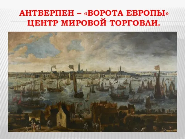 АНТВЕРПЕН – «ВОРОТА ЕВРОПЫ» ЦЕНТР МИРОВОЙ ТОРГОВЛИ.