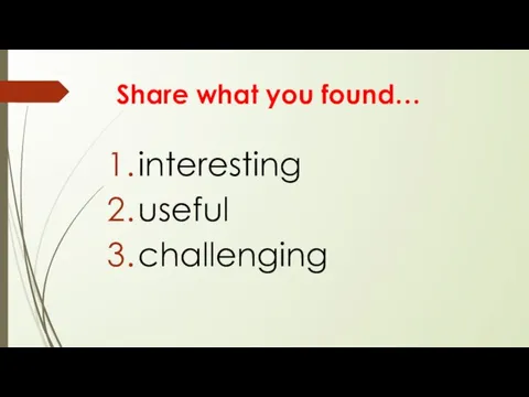 Share what you found… interesting useful challenging
