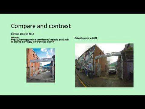 Compare and contrast Catwalk place in 2013 Source: https://harringayonline.com/forum/topics/a-quick-whizz-around-harringay-s-warehouse-district Catwalk place in 2021