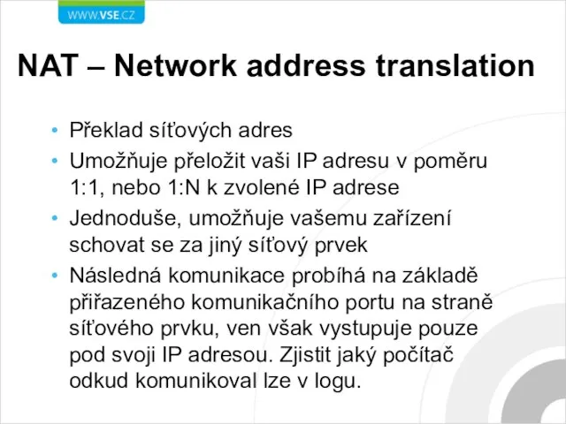 NAT – Network address translation Překlad síťových adres Umožňuje přeložit vaši IP