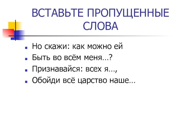 ВСТАВЬТЕ ПРОПУЩЕННЫЕ СЛОВА Но скажи: как можно ей Быть во всём меня…?