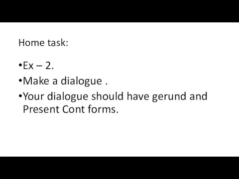 Home task: Ex – 2. Make a dialogue . Your dialogue should