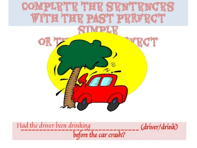 Complete the sentences with the past perfect simple or the past perfect
