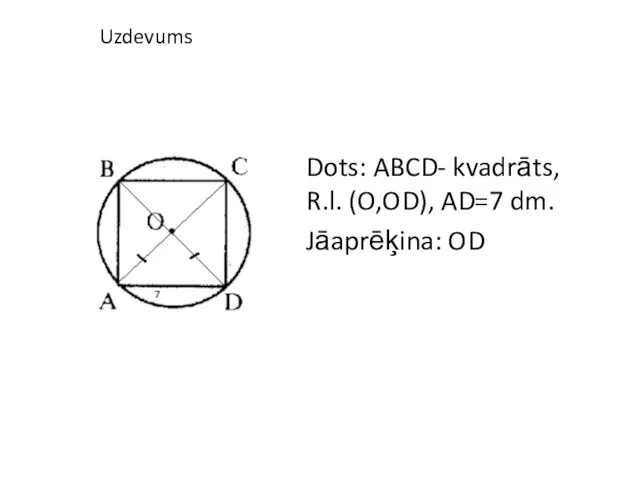 Uzdevums Dots: ABCD- kvadrāts, R.l. (O,OD), AD=7 dm. Jāaprēķina: OD