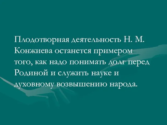 Плодотворная деятельность Н. М. Конжиева останется примером того, как надо понимать долг