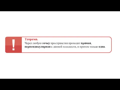 Теорема. Через любую точку пространства проходит прямая, перпендикулярная к данной плоскости, и притом только одна.