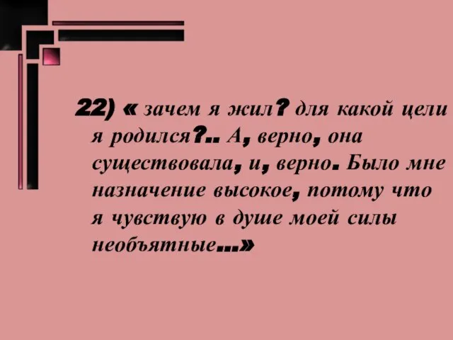 22) « зачем я жил? для какой цели я родился?.. А, верно,