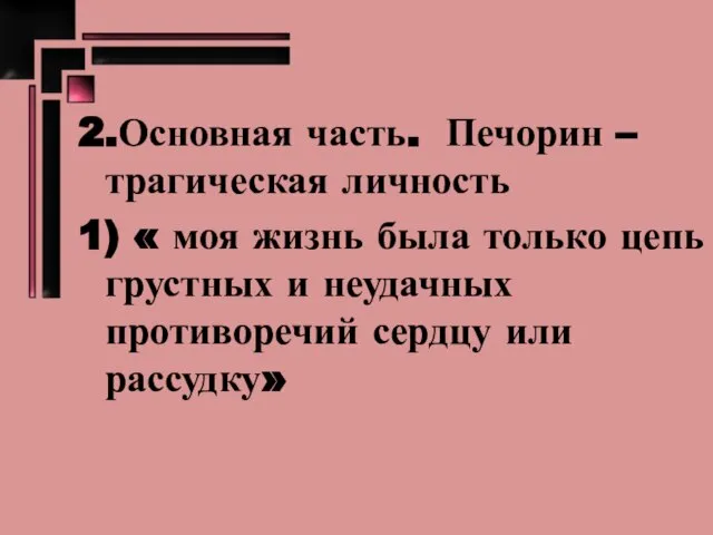 2.Основная часть. Печорин – трагическая личность 1) « моя жизнь была только