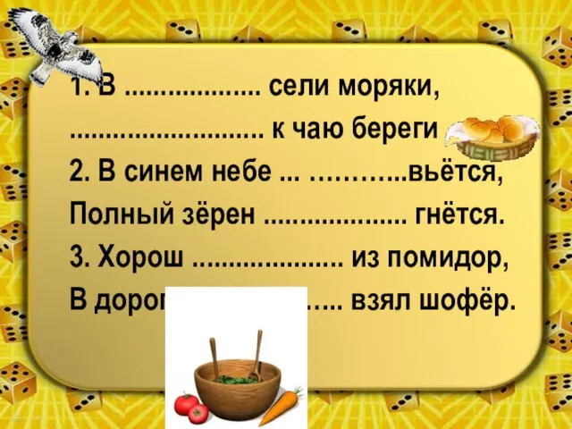 1. В ................... сели моряки, ........................... к чаю береги 2. В синем