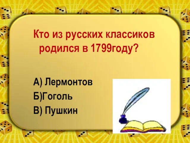 Кто из русских классиков родился в 1799году? А) Лермонтов Б)Гоголь В) Пушкин