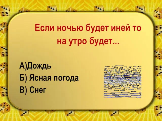 Если ночью будет иней то на утро будет... А)Дождь Б) Ясная погода В) Снег