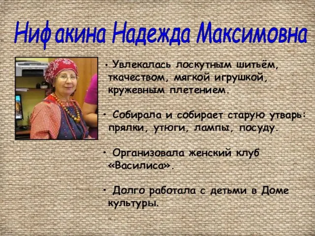 Нифакина Надежда Максимовна Увлекалась лоскутным шитьём, ткачеством, мягкой игрушкой, кружевным плетением. Собирала