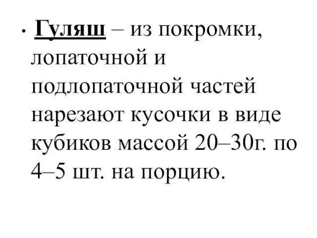 Гуляш – из покромки, лопаточной и подлопаточной частей нарезают кусочки в виде