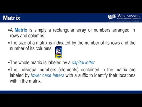 Matrix A Matrix is simply a rectangular array of numbers arranged in