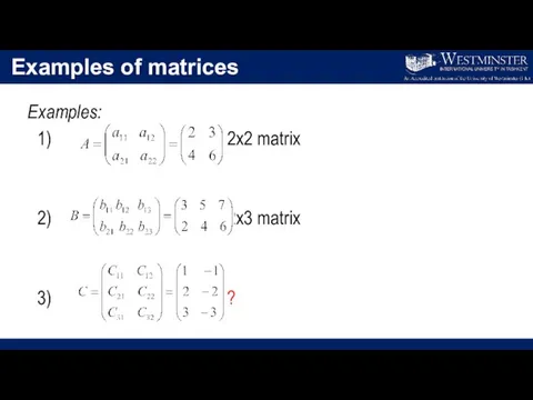 Examples of matrices Examples: 1) – 2x2 matrix 2) – 2x3 matrix 3) – ?