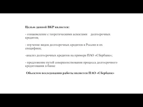 Целью данной ВКР является: - ознакомление с теоретическими аспектами долгосрочных кредитов; -